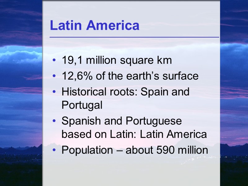 Latin America 19,1 million square km 12,6% of the earth’s surface Historical roots: Spain